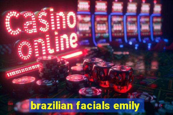 brazilian facials emily